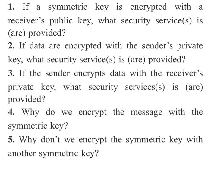 Solved 1. If a symmetric key is encrypted with a receiver's