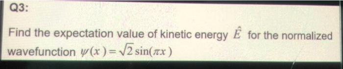 Solved Q3: Find the expectation value of kinetic energy Ê | Chegg.com