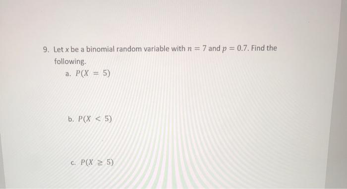 Solved 9. Let x be a binomial random variable with n = 7 and | Chegg.com