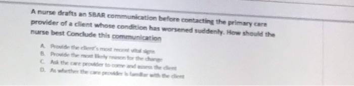 A nurse drafts an SBAR communication before contacting the primary care provider of a dient whose condition has worsened sudd