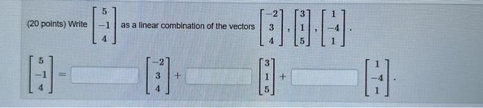 Solved (20 points) Write ⎣⎡5−14⎦⎤ as a linear combination of | Chegg.com