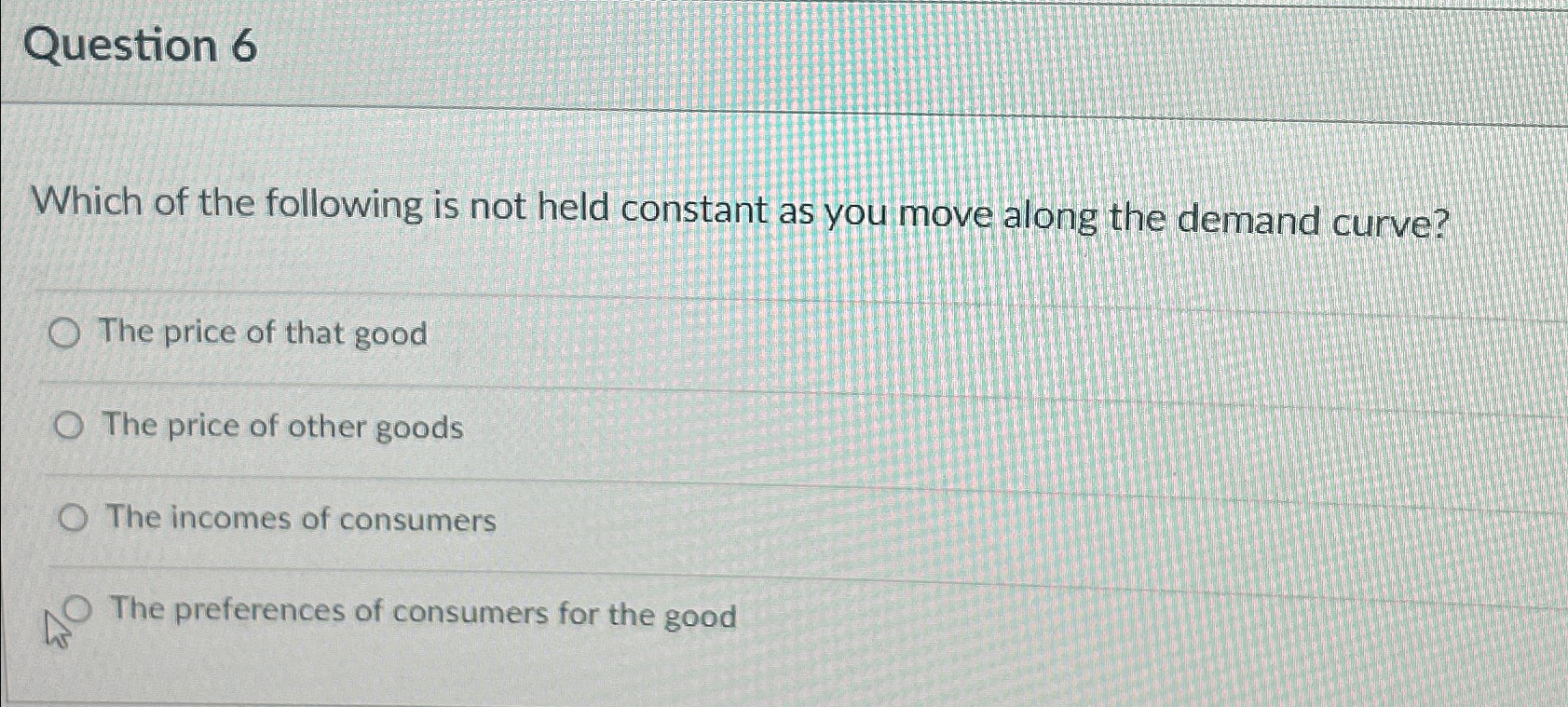 Solved Question 6Which of the following is not held constant | Chegg.com