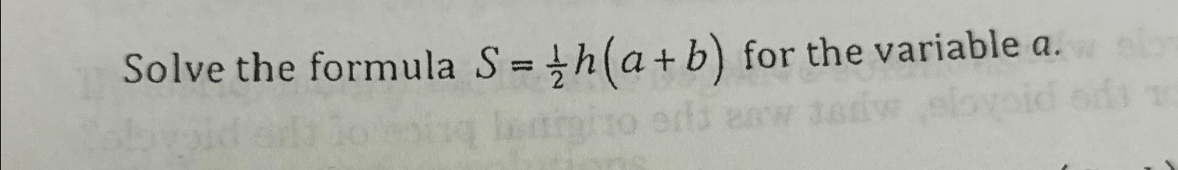 Solved Solve the formula S=12h(a+b) ﻿for the variable a. | Chegg.com