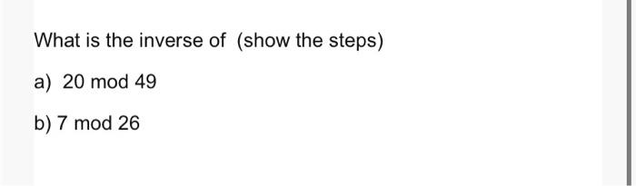 Solved What is the inverse of (show the steps) a) 20 mod 49 | Chegg.com