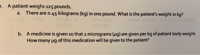 Solved 2. A patient weighs 125 pounds. a. There are 0.45 Chegg