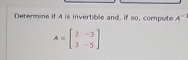 Solved Determine if A ﻿is invertible and, if so, ﻿compute | Chegg.com