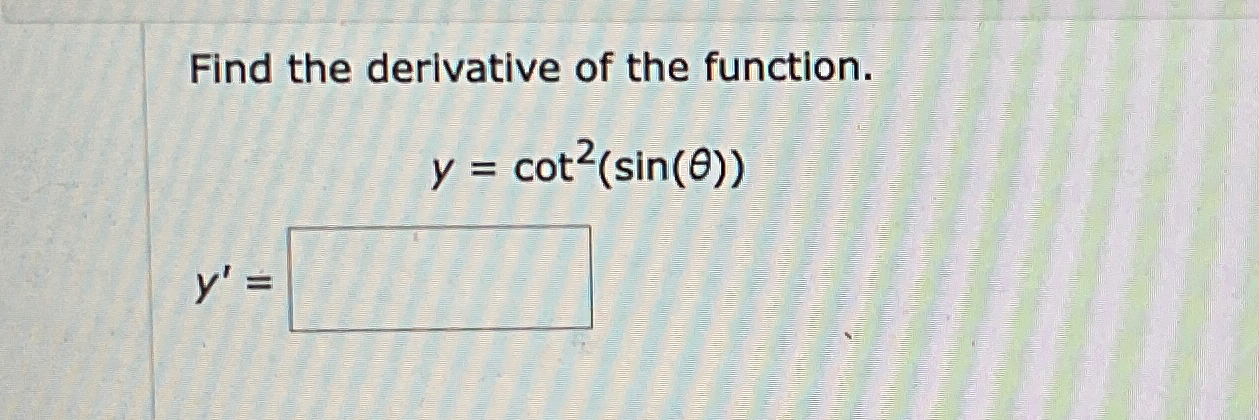 find the derivative of the function. y = cot2(sin(θ))