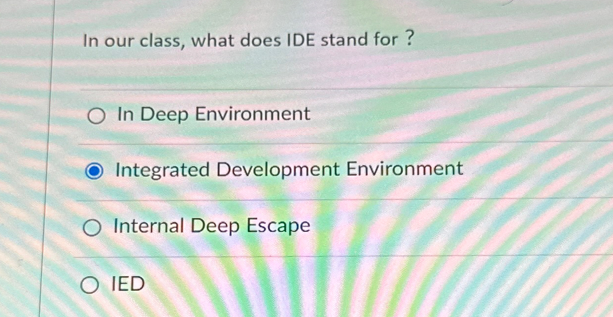 Solved In our class, what does IDE stand for?In Deep | Chegg.com
