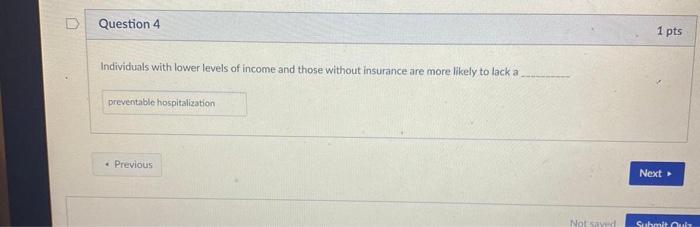 D Question 4 1 pts Individuals with lower levels of income and those without insurance are more likely to lack a preventable