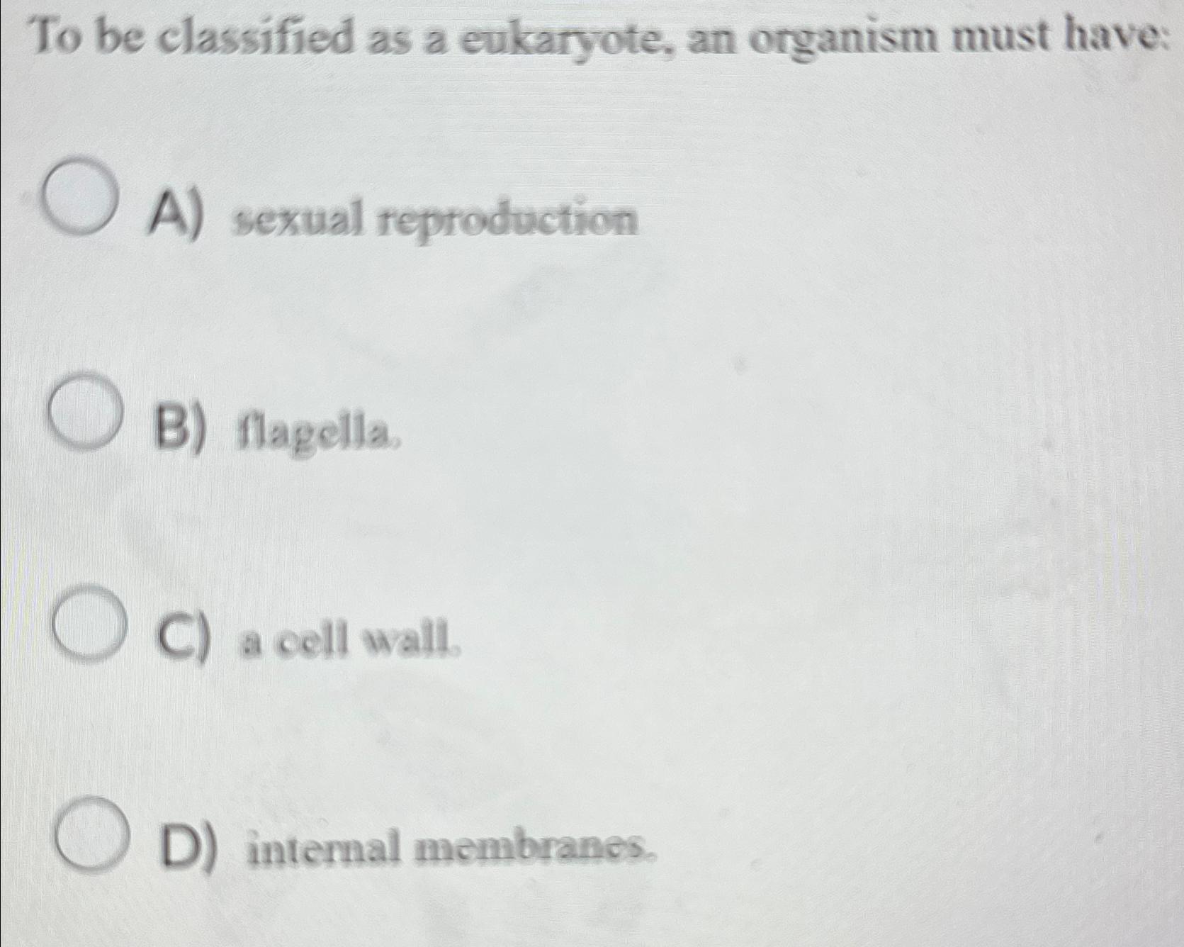 Solved To be classified as a eukaryote, an organism must | Chegg.com