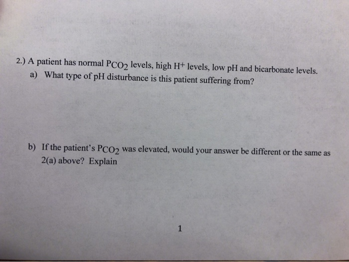 Solved 2.) A patient has normal PCO2 levels, high H+ levels,