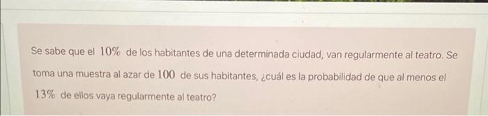 Se sabe que el \( 10 \% \) de los habitantes de una determinada ciudad, van regularmente al teatro. Se toma una muestra al az