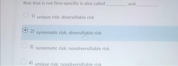 Solved Risk that is not firm-specific is also called and 1) | Chegg.com