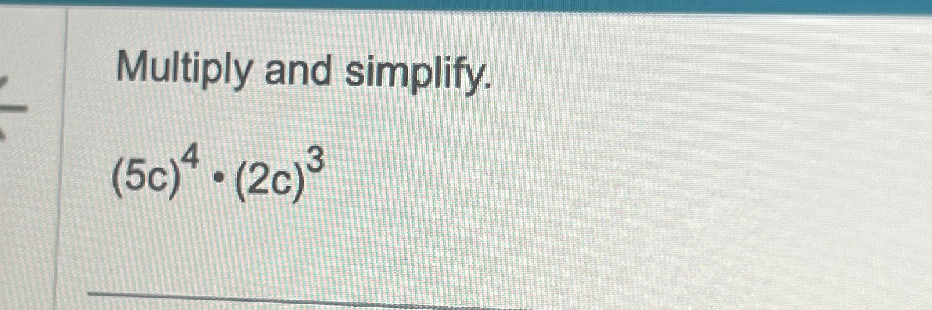 Solved Multiply and simplify.(5c)4*(2c)3 | Chegg.com