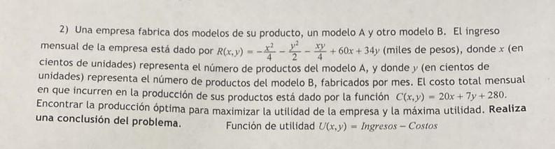 2) Una empresa fabrica dos modelos de su producto, un modelo A y otro modelo B. El ingreso mensual de la empresa está dado po