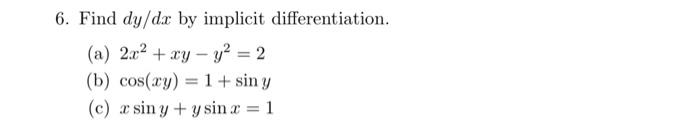 Find \( d y / d x \) by implicit differentiation. (a) \( 2 x^{2}+x y-y^{2}=2 \) (b) \( \cos (x y)=1+\sin y \) (c) \( x \sin y