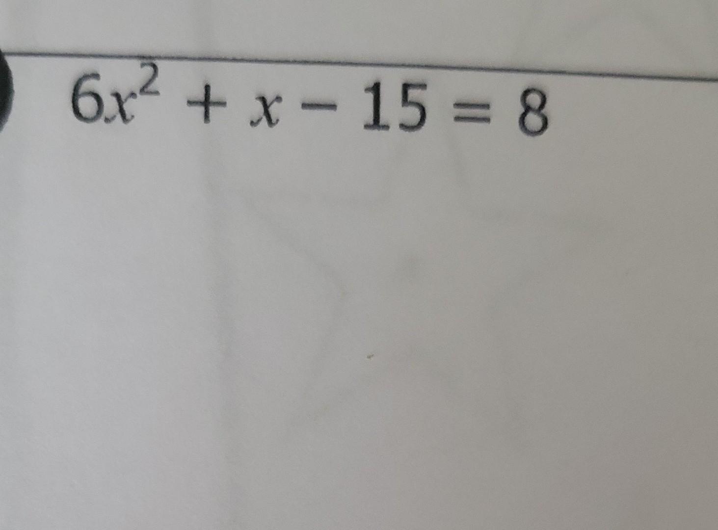 Solved 6x2+x−15=8 | Chegg.com