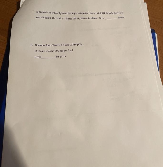7. A pediatrician orders Tylenol 240 mg PO chewable tablets qah PRN for pain for your 3 year old client. On hand is Tylenol 1