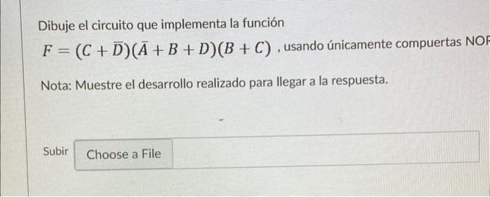 Dibuje el circuito que implementa la función \( F=(C+\bar{D})(\bar{A}+B+D)(B+C) \), usando únicamente compuertas NO Nota: Mue