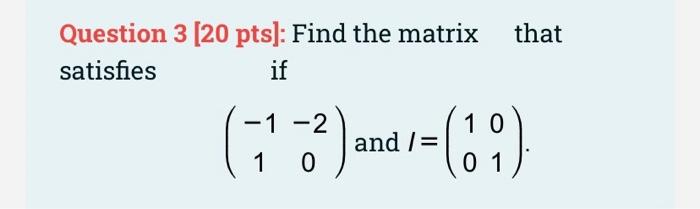 Solved Question 3 (20 pts]: Find the matrix that satisfies | Chegg.com