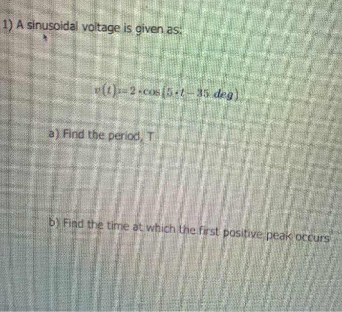 Solved 1) A sinusoidal voltage is given as: v(t)=2.cos(5.1 – | Chegg.com
