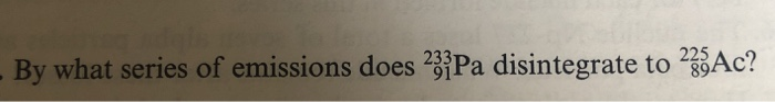 Solved By what series of emissions does 23{Pa disintegrate | Chegg.com
