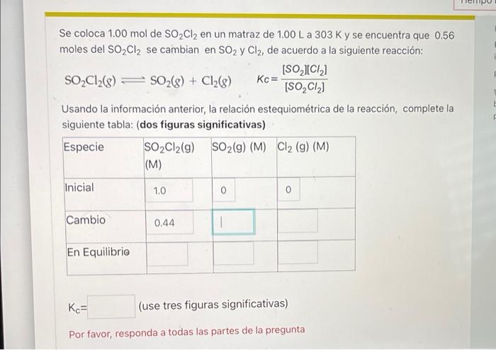 Se coloca 1.00 mol de SO₂Cl₂ en un matraz de 1.00 L a 303 K y se encuentra que 0.56 moles del SO₂Cl2 se cambian en SO2 y Cl2,