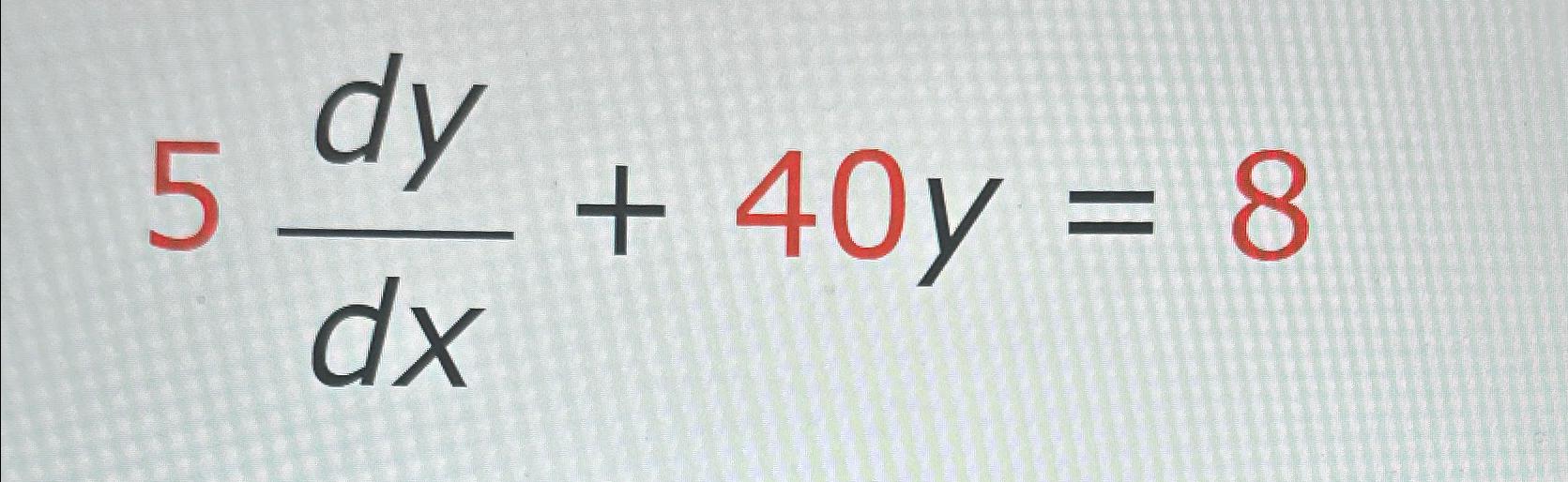 Solved 5dydx+40y=8 | Chegg.com