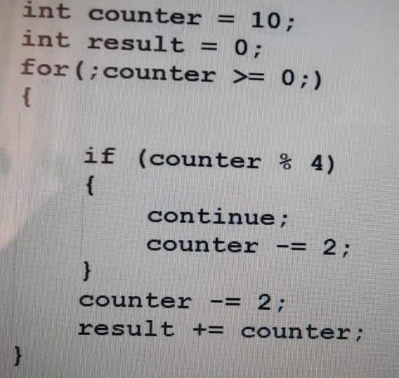 Solved int counter = 10; int result = 0; for (; counter >= | Chegg.com
