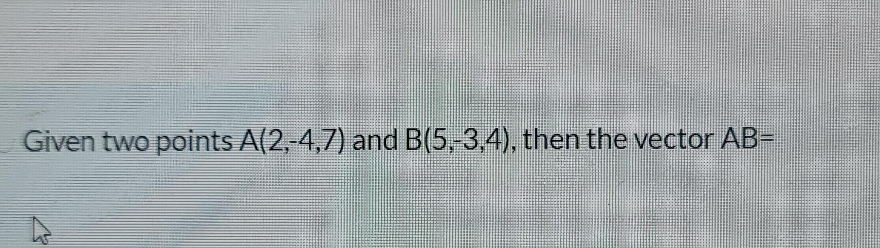 Solved Given Two Points A(2,−4,7) And B(5,−3,4), Then The | Chegg.com