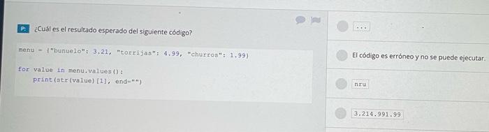 P. ¿Cual es el resultado esperado del siguiente código? \[ \text { menu - (bunuelo: 3.21, torrijas: 4.99, churras: } 1.