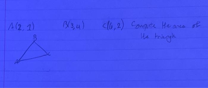 Solved A(2,1)B(3,4)C(6,2) Compite the ares of the triangle | Chegg.com