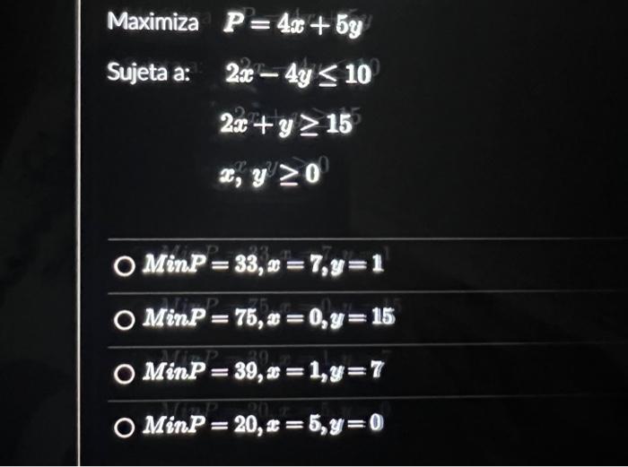 \( \begin{array}{ll}\text { Maximiza } & P=4 x+5 y \\ \text { Sujeta a: } & 2 x-4 y \leq 10 \\ & 2 x+y \geq 15 \\ & x, y \geq