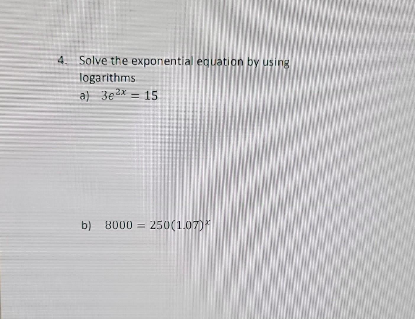 Solved 4. Solve the exponential equation by using logarithms | Chegg.com