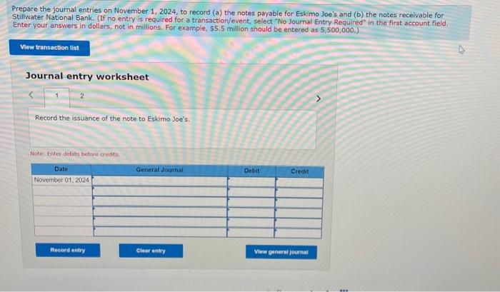 Prepare the joumal entries on November 1,2024 , to record (a) the notes payable for Eskimo Joes and (b) the notes receivable