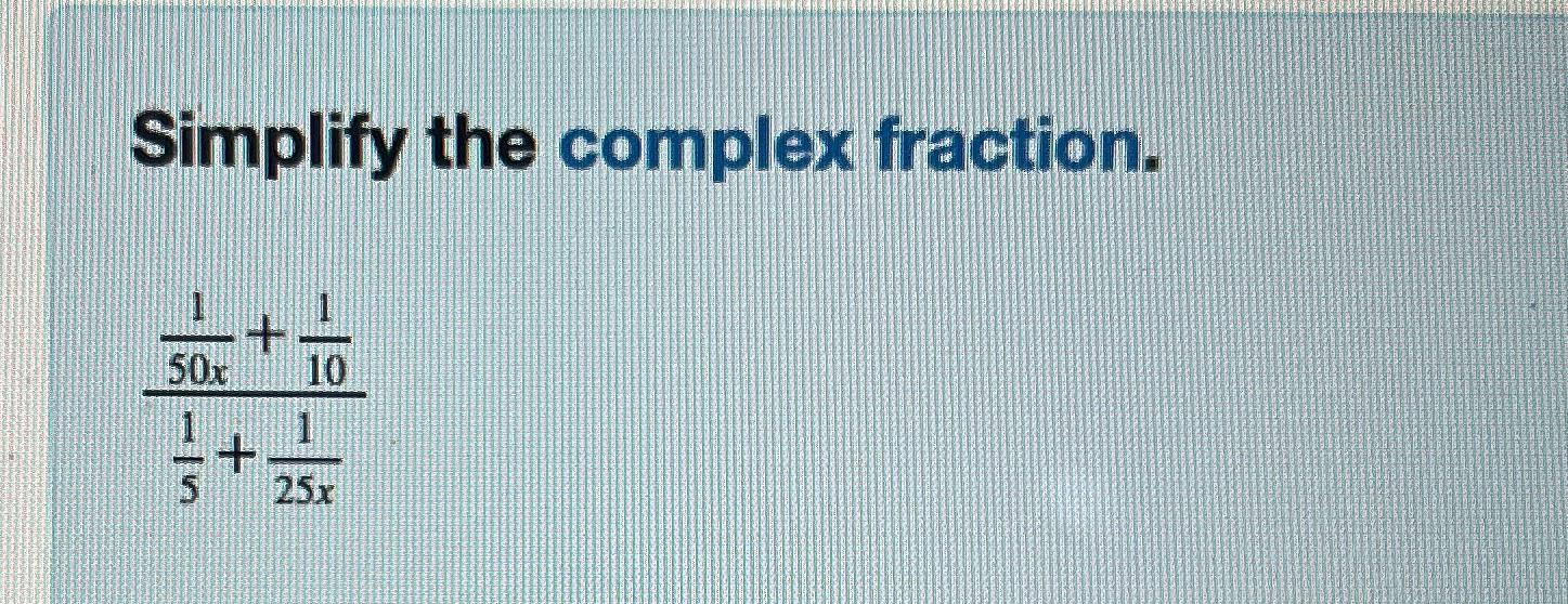 Solved Simplify the complex fraction.150x+11015+125x | Chegg.com