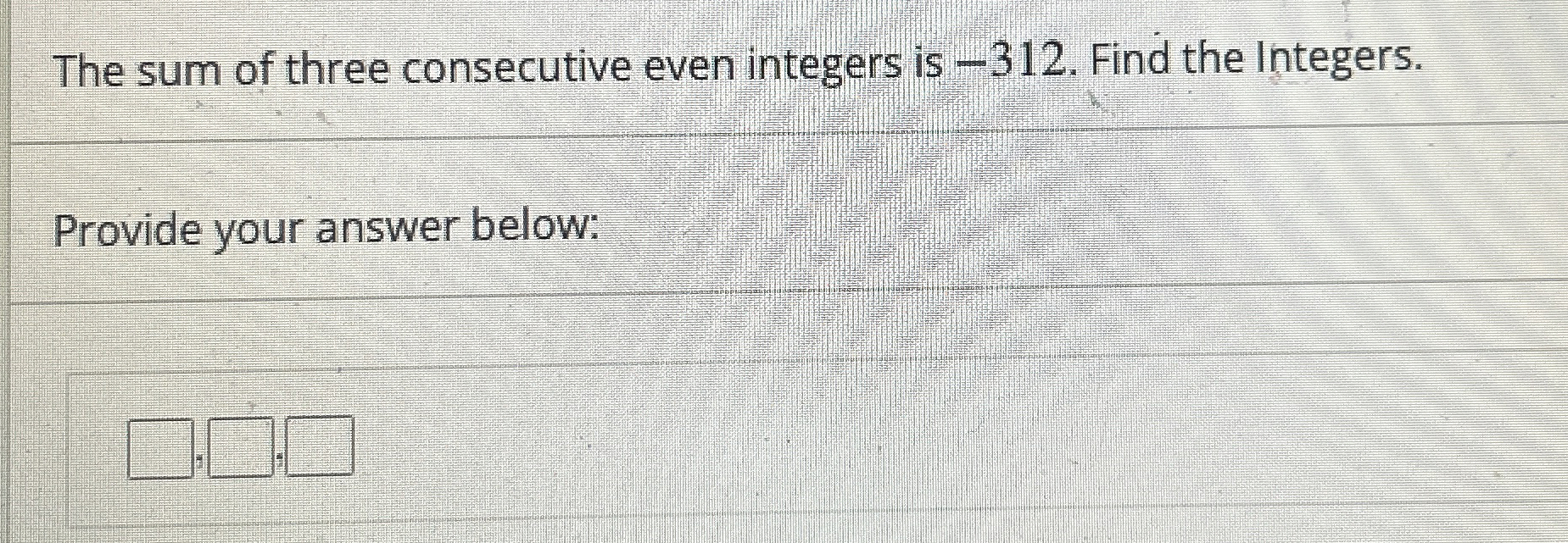 Solved The sum of three consecutive even integers is -312 . | Chegg.com