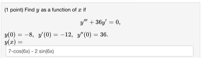 (1 point) Find \( y \) as a function of \( x \) if \[ \begin{array}{l} y^{\prime \prime \prime}+36 y^{\prime}=0, \\ y(0)=-8,