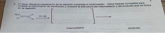 2. (Z ptos) Dibuje el mocaninmo de to reaccion mostrada a continuacion. Unlice flechas curveadas para mostrar al movimiento d