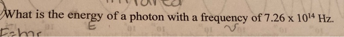 Solved What is the energy of a photon with a frequency of | Chegg.com
