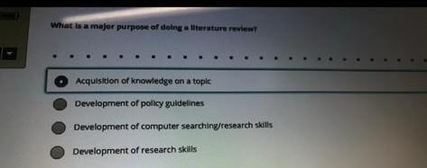 What is a major purpose of doing a literature review Acquisition of knowledge on a topic Development of policy guidelines Dev