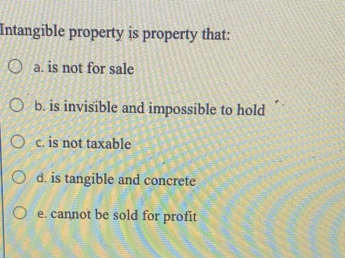 Solved Intangible property is property that: O a. is not for | Chegg.com