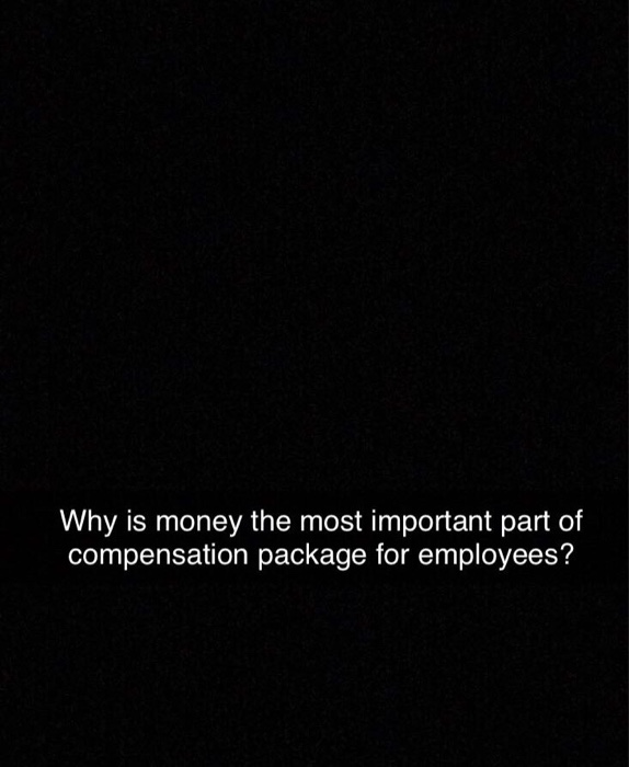 Solved Why is money the most important part of compensation