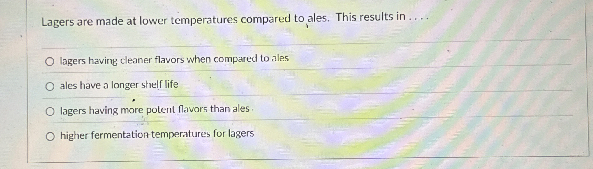 Solved Lagers are made at lower temperatures compared to