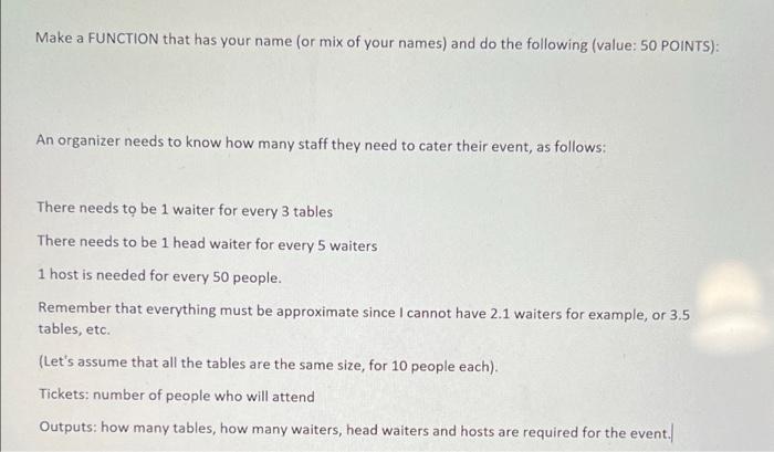 Make a FUNCTION that has your name (or mix of your names) and do the following (value: 50 POINTS): An organizer needs to know