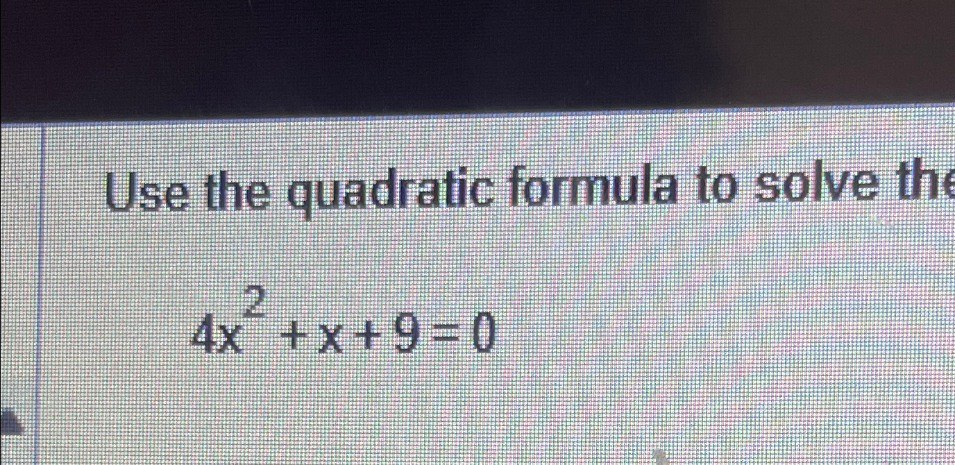 Solved Use the quadratic formula to solve th4x2+x+9=0 | Chegg.com