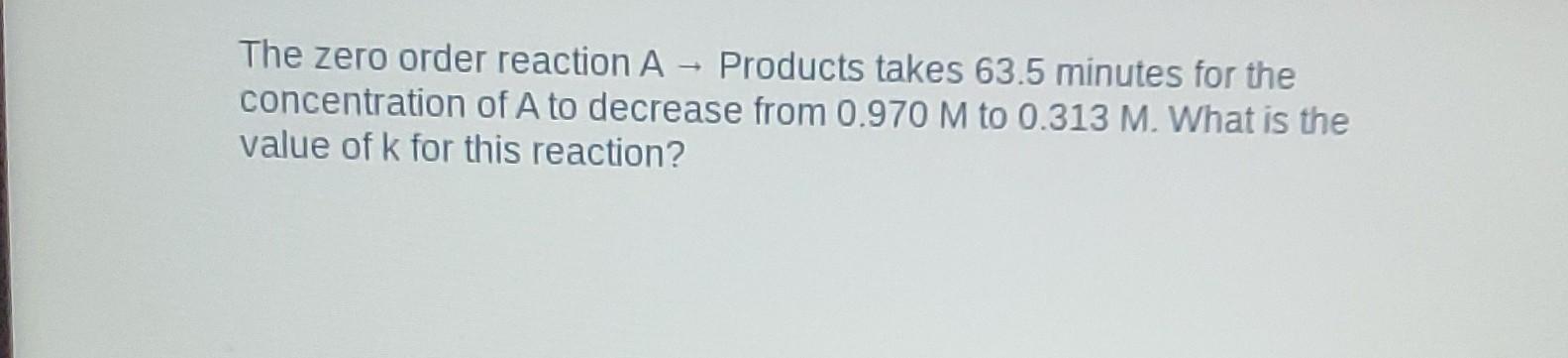 Solved The Zero Order Reaction A Products Takes 63.5 Minutes 