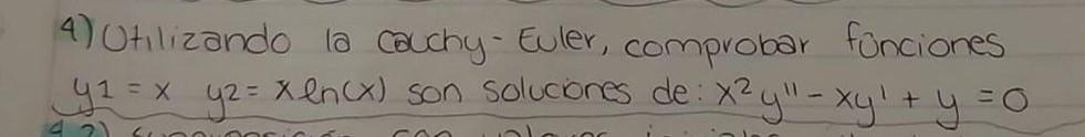 4) Utilizando la cauchy-Euler, comprobar funciones \( y_{1}=x \quad y_{2}=x \ln (x) \) son soluciones de : \( x^{2} y^{\prime