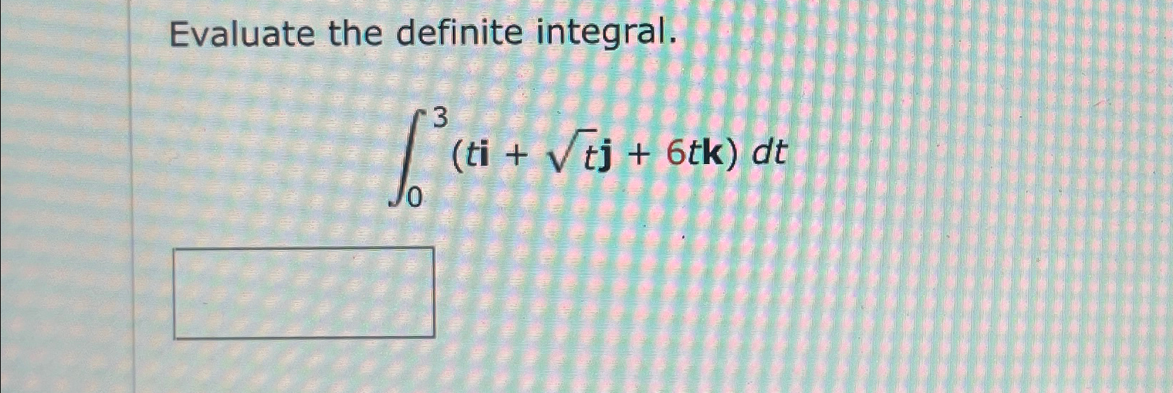 Solved Evaluate the definite integral.∫03(ti+t2j+6tk)dt | Chegg.com