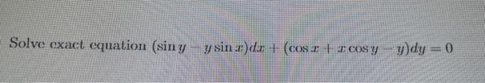 Solve exact equation \( (\sin y-y \sin x) d x+(\cos x+x \cos y-y) d y=0 \)